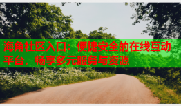 海角社区入口：便捷安全的在线互动平台，畅享多元服务与资源