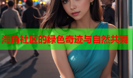 海角社区的绿色奇迹与自然共舞