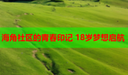海角社区的青春印记 18岁梦想启航