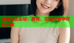 海角社区论坛：发现、交流与分享你的兴趣
