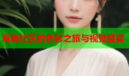 海角社区的色彩之旅与视觉盛宴