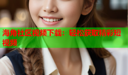 海角社区视频下载：轻松获取精彩短视频
