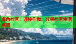 海角社区：连接你我，分享社区生活点滴