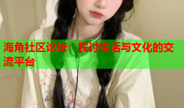 海角社区论坛：探讨生活与文化的交流平台