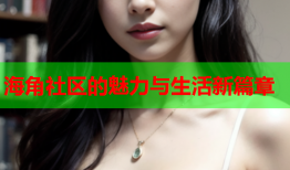 海角社区的魅力与生活新篇章