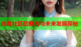 海角社区的魅力与未来发展探秘
