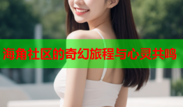 海角社区的奇幻旅程与心灵共鸣