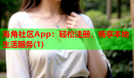 海角社区App：轻松注册，畅享本地生活服务(1)