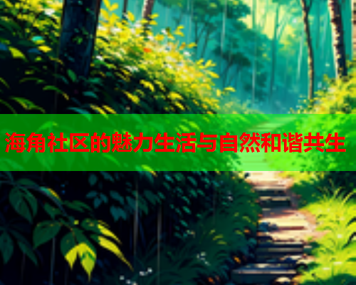海角社区的魅力生活与自然和谐共生