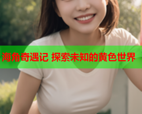海角奇遇记 探索未知的黄色世界