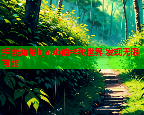 探索海角hjabb的神秘世界 发现无限可能
