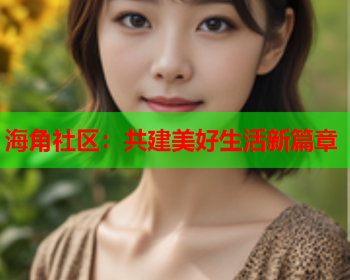 海角社区：共建美好生活新篇章