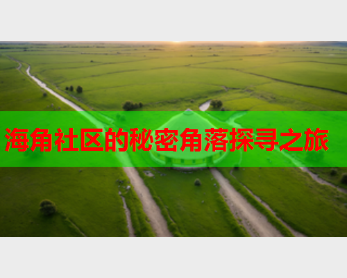 海角社区的秘密角落探寻之旅