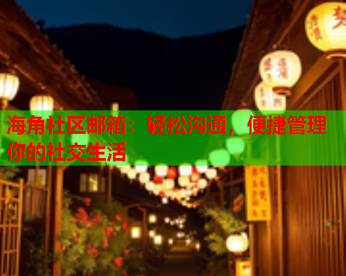 海角社区邮箱：轻松沟通，便捷管理你的社交生活